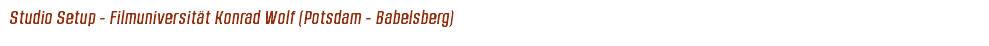 Studio Setup - Filmuniversität Konrad Wolf (Potsdam - Babelsberg)