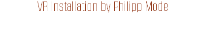 VR Installation by Philipp Möde
